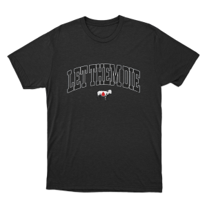 Let Them Die Unisex T Shirt Black
